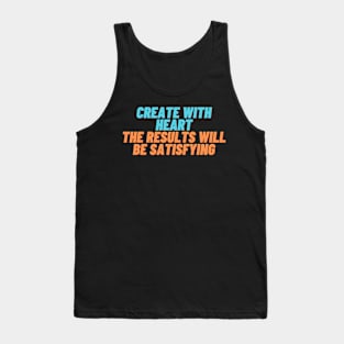 Create with Heart, the Results Will be Satisfying Tank Top